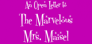 WHite text on violet background: "An open letter to The Marvelous Mrs. Maisel"
