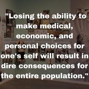 "Losing the ability to make medical, economic, and personal choices for one's self will result in dire consequences for the entire population."
