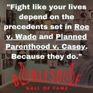"Fight like your lives depend on the precedents set in Roe v. Wade and Planned Parenthood v. Casey. Because they do."